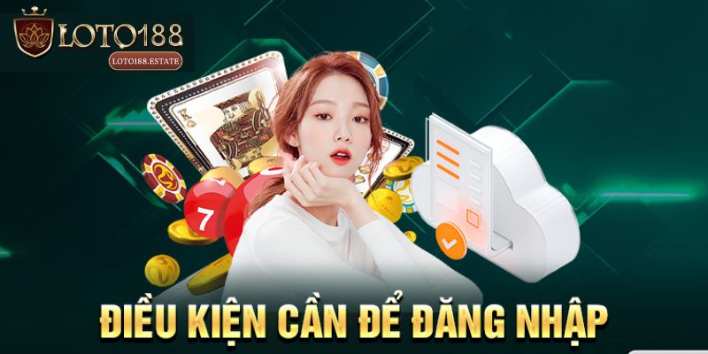 Đăng Nhập Loto188 - Hướng Dẫn Chi Tiết Cho Tân Binh 1 Điều kiện để đăng nhập Loto188