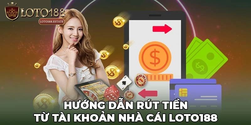 Hướng Dẫn Cách Rút Tiền Loto188 Siêu Đơn Giản Cho Tân Thủ 3 Lưu ý quan trọng cần biết khi rút tiền Loto188